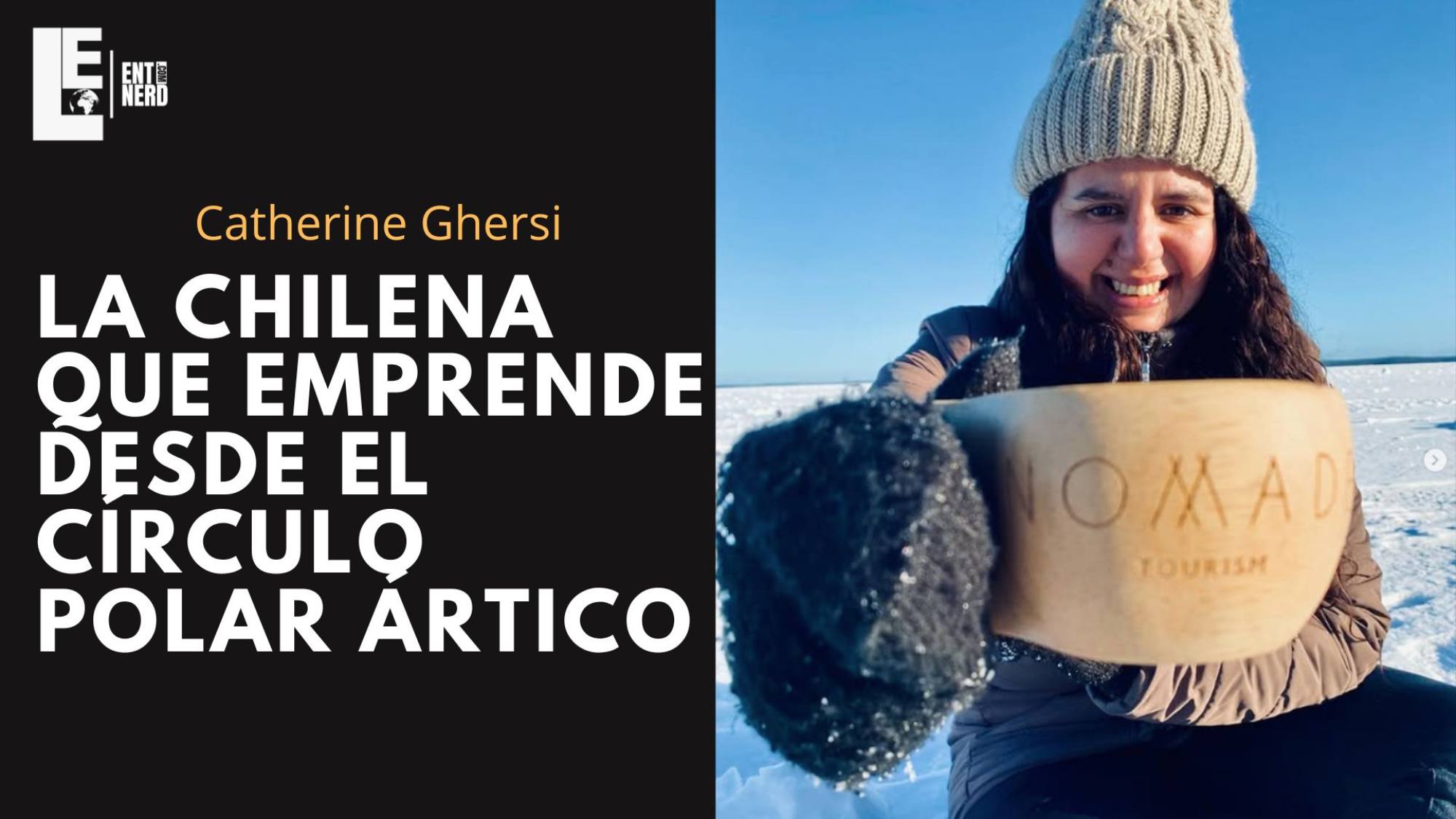 Catherine Ghersi, la chilena que apostó todo para emprender en turismo extremo en Finlandia, Entnerd / NomadeTourism